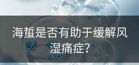 海蜇是否有助于缓解风湿痛症？